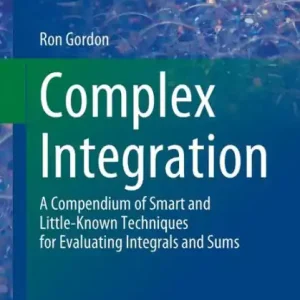 Complex Integration: A Compendium of Smart and Little-Known Techniques for Evaluating Integrals and Sums Money Back Guarantee