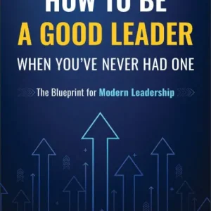 Cheap How to Be a Good Leader When You've Never had One: The Blueprint for Modern Leadership