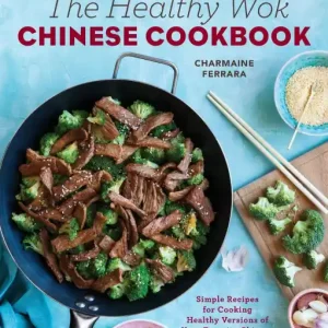 Special Discount The Healthy Wok Chinese Cookbook: Fresh Recipes to Sizzle, Steam, and Stir-Fry Restaurant Favorites at Home