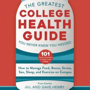 The Greatest College Health Guide You Never Knew You Needed: How to Manage Food, Booze, Stress, Sex, Sleep, and Exercise on Campus Secure Checkout