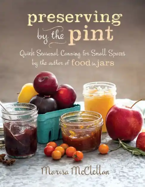 Preserving by the Pint: Quick Seasonal Canning for Small Spaces from the author of Food in Jars Certified