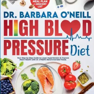 Dr. Barbara O'Neill High Blood Pressure Diet: Your Step-by-Step Guide to Lower Hypertension & Improve Heart Health with Dr. O'Neill's Recommended Foods. BONUS: 90-Da Viral