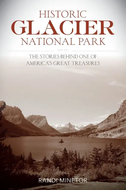 Certified Historic Glacier National Park: The Stories Behind One of America's Great Treasures
