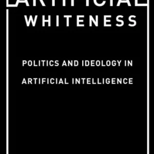 Clearance Artificial Whiteness: Politics and Ideology in Artificial Intelligence