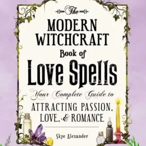 The Modern Witchcraft Book of Love Spells: Your Complete Guide to Attracting Passion, Love, and Romance Professional Grade