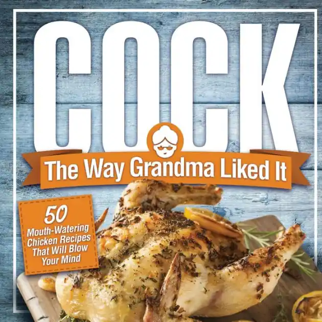 Viral Cock, The Way Grandma Liked It: 50 Mouth-Watering Chicken Recipes That Will Blow Your Mind - A Delicious and Funny Chicken Recipe Cookbook That Will Have Your Guests Salivating for More