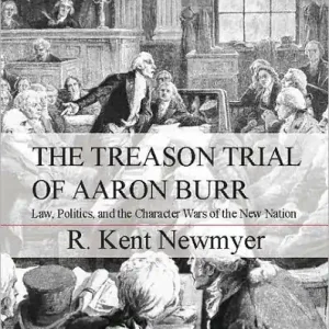The Treason Trial of Aaron Burr: Law, Politics, and the Character Wars of the New Nation Mega Sale