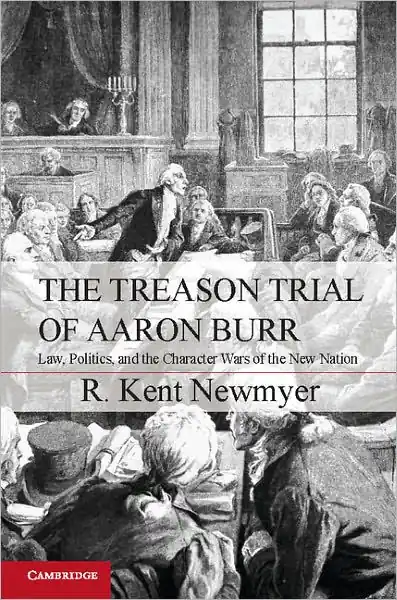 The Treason Trial of Aaron Burr: Law, Politics, and the Character Wars of the New Nation Mega Sale