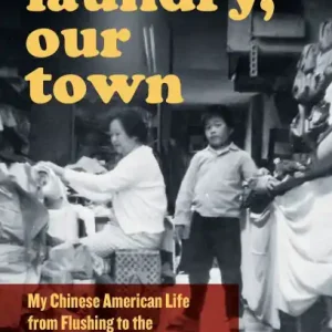 Viral Our Laundry, Our Town: My Chinese American Life from Flushing to the Downtown Stage and Beyond