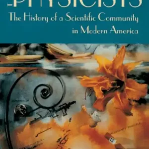 Mega Sale The Physicists: The History of a Scientific Community in Modern America, With a New Preface by the Author
