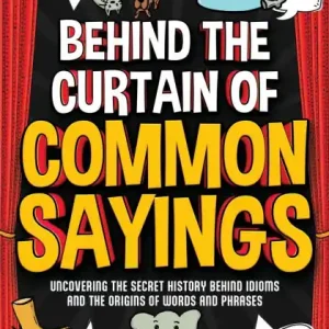 Behind the Curtain of Common Sayings: Uncovering the Secret History Behind Idioms, Origins of Words and Phrases Affordable