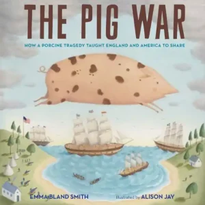 The Pig War: How a Porcine Tragedy Taught England and America to Share Affordable