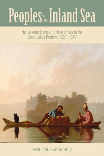 Free Shipping Peoples of the Inland Sea: Native Americans and Newcomers in the Great Lakes Region, 1600-1870