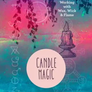 Certified Candle Magic: Working with Wax, Wick, and Flame