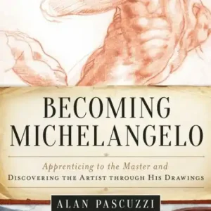 Becoming Michelangelo: Apprenticing to the Master and Discovering the Artist through His Drawings Big Sale