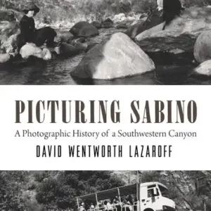 Limited Offer Picturing Sabino: A Photographic History of a Southwestern Canyon