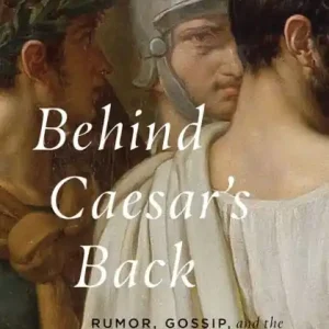 Reduced Price Behind Caesar's Back: Rumor, Gossip, and the Making of the Roman Emperors