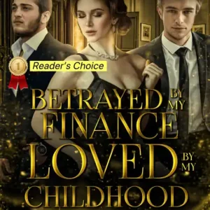 Reduced Price Betrayed by my Fiance, Loved by my Childhood Sweetheart: A Second Chance Romance After Betrayal