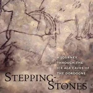 Stepping-Stones: A Journey through the Ice Age Caves of the Dordogne Buy Online