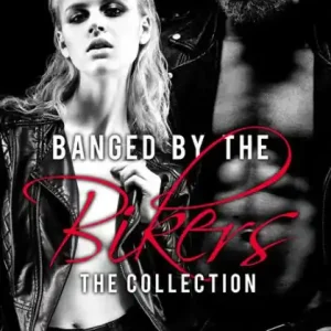 Banged by the Bikers - The Collection (A MFMMMM Biker GangBang/Orgy/Menage Boxset) Certified
