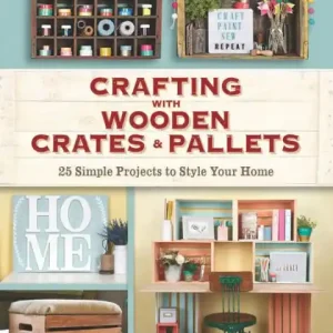 Fan Favorite Crafting with Wooden Crates and Pallets: 25 Simple Projects to Style Your Home