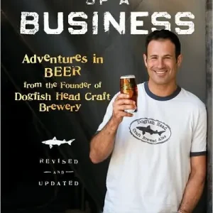 Brewing Up a Business: Adventures in Beer from the Founder of Dogfish Head Craft Brewery Warranty Included