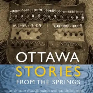 Ottawa Stories from the Springs: Anishinaabe dibaadjimowinan wodi gaa binjibaamigak wodi mookodjiwong e zhinikaadek Fast Shipping