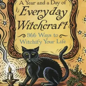 A Year and a Day of Everyday Witchcraft: 366 Ways to Witchify Your Life Special Offer