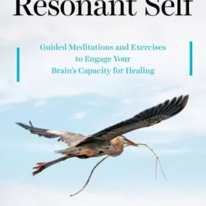 Brand New Your Resonant Self: Guided Meditations and Exercises to Engage Your Brain's Capacity for Healing