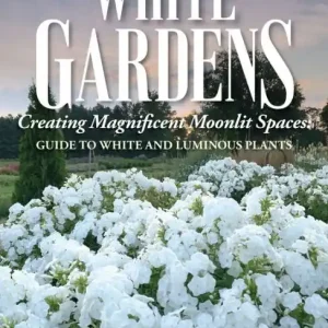 Best Choice White Gardens: Creating Magnificent Moonlit Spaces: Guide to White and Luminous Plants