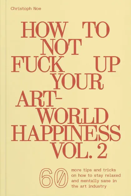 Popular How to Not Fuck Up Your Art-World Happiness Vol. 2: 60 More Tips and Tricks on How to Stay Relaxed and Mentally Sane in the Art Industry