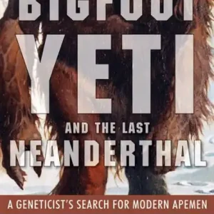 Buy Direct Bigfoot, Yeti, and the Last Neanderthal: A Geneticist's Search for Modern Apemen