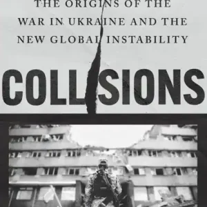 Collisions: The Origins of the War in Ukraine and the New Global Instability Hot Picks
