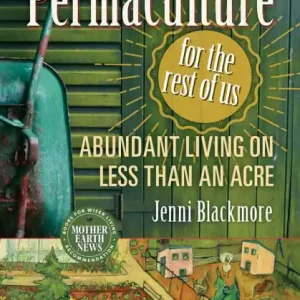 Last Chance Permaculture for the Rest of Us: Abundant Living on Less than an Acre