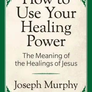 How to Use Your Healing Power: The Meaning of the Healings of Jesus: The Meaning of the Healings of Jesus No Minimum Order