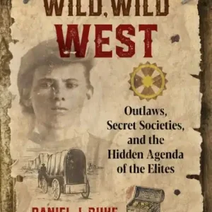 Hot Picks Secret History of the Wild, Wild West: Outlaws, Secret Societies, and the Hidden Agenda of the Elites