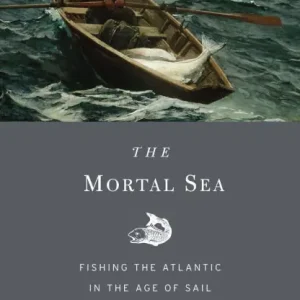Limited Time The Mortal Sea: Fishing the Atlantic in the Age of Sail