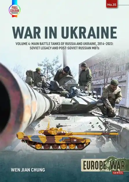 New Release War in Ukraine - Volume 4: Main Battle Tanks of Russia and Ukraine, 2014-2023 - Soviet Legacy and Post-Soviet Russian MBTs