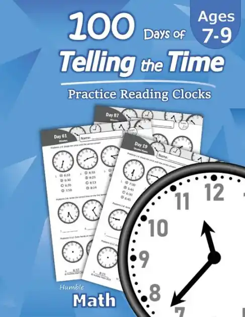 Humble Math - 100 Days of Telling the Time - Practice Reading Clocks: Ages 7-9, Reproducible Math Drills with Answers: Clocks, Hours, Quarter Hours, Five Minutes, Minutes, Word Problems Best Choice