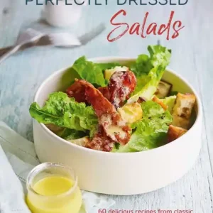 Buy Direct Perfectly Dressed Salads: 60 delicious recipes from tangy vinaigrettes to creamy mayos