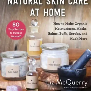Natural Skin Care at Home: How to Make Organic Moisturizers, Masks, Balms, Buffs, Scrubs, and Much More Deal