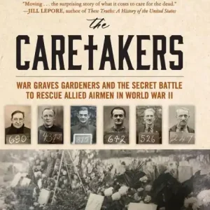 The Caretakers: War Graves Gardeners and the Secret Battle to Rescue Allied Airmen in World War II Best Price