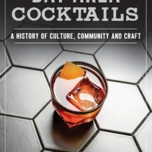 Bay Area Cocktails: A History of Culture, Community and Craft Final Sale