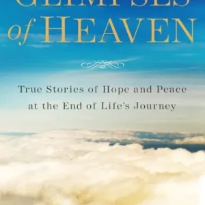 Glimpses of Heaven: True Stories of Hope and Peace at the End of Life's Journey Free Returns