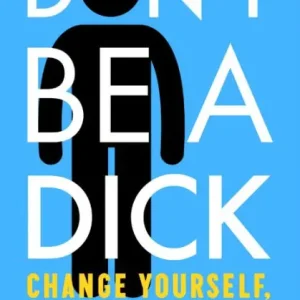 Don't Be A Dick: Change Yourself, Change Your World Seasonal Sale
