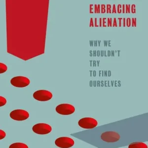 Embracing Alienation: Why We Shouldn't Try to Find Ourselves Free Returns