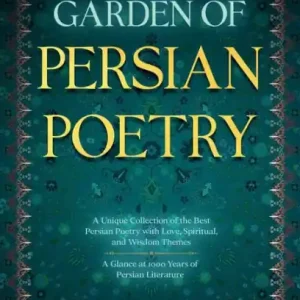 The Garden of Persian Poetry: A Unique Collection of the Best Persian Poetry with Love, Spiritual, and Wisdom Themes: A Glance at 1000 Years of Persia Handmade