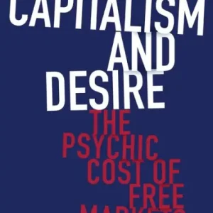 Affordable Capitalism and Desire: The Psychic Cost of Free Markets
