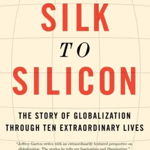 From Silk to Silicon: The Story of Globalization Through Ten Extraordinary Lives High Quality
