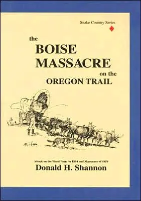 Boise Massacre on the Oregon Trail: Attack on the Ward Party in 1854 and Massacres Of 1859 Cheap